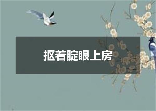 抠着腚眼上房