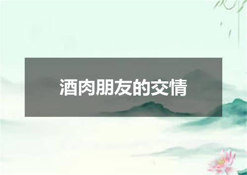 酒肉朋友的交情