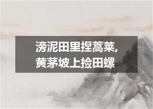 滂泥田里捏蒿莱,黄茅坡上捡田螺