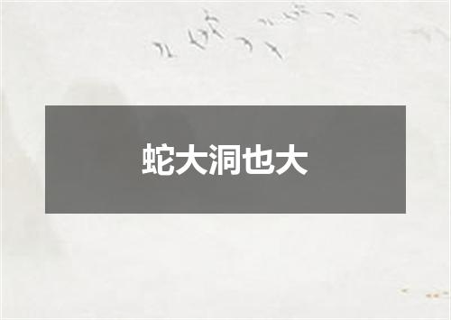 蛇大洞也大