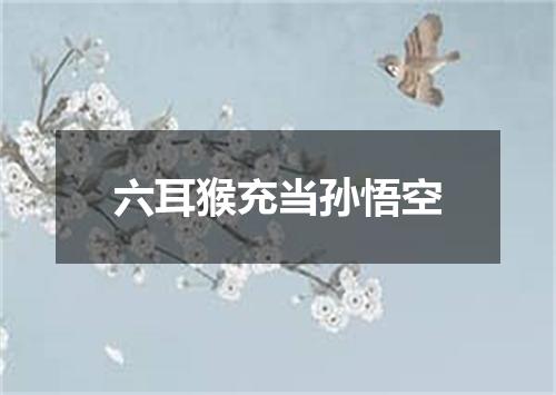 六耳猴充当孙悟空