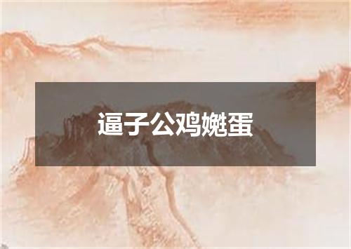 逼子公鸡嬎蛋