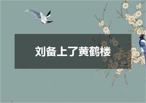 刘备上了黄鹤楼