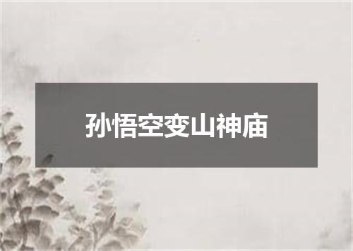 孙悟空变山神庙