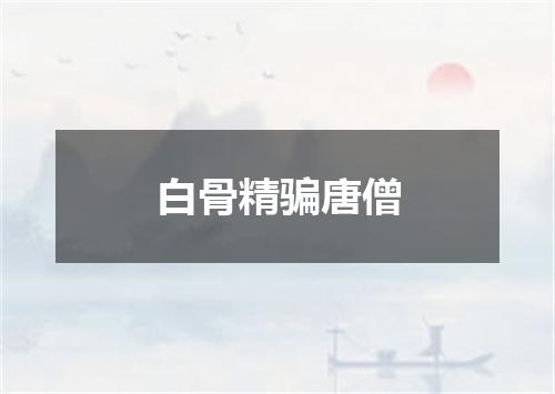 白骨精骗唐僧