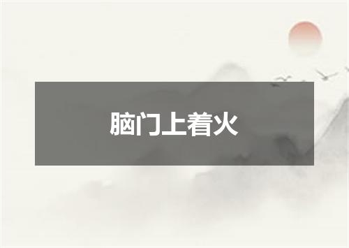 脑门上着火