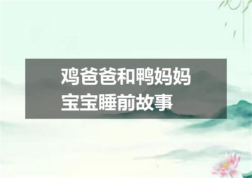 鸡爸爸和鸭妈妈宝宝睡前故事