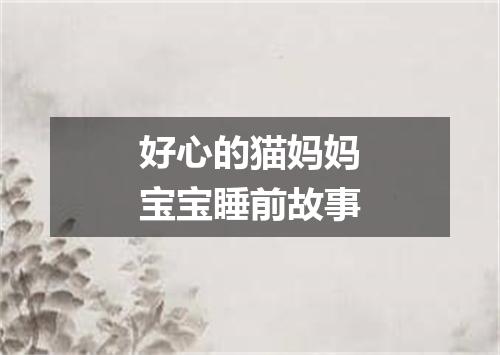 好心的猫妈妈宝宝睡前故事