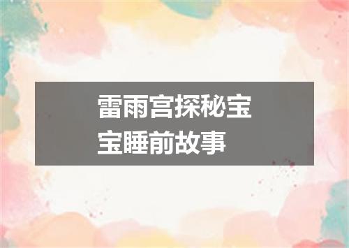 雷雨宫探秘宝宝睡前故事